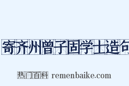 寄齐州曾子固学士造句是什么意思的图片